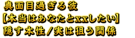 真面目過ぎる彼【本当はあなたとxxしたい】隠す本性/実は狙う関係 真面目過ぎる彼【本当はあなたとxxしたい】隠す本性/実は狙う関係